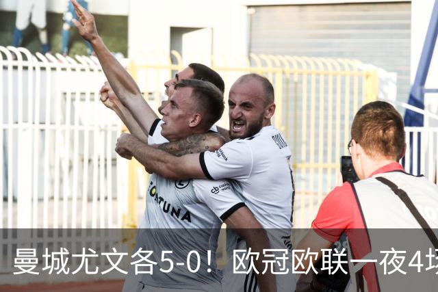 曼城尤文各5-0！欧冠欧联一夜4场焦点赛